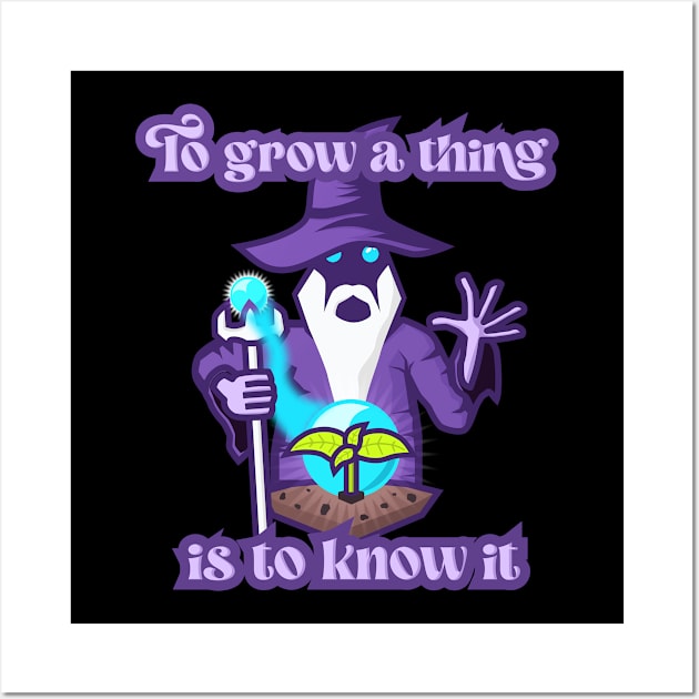 To Grow a Thing is to Know It Wall Art by Dry Heat Gardening